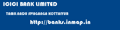 ICICI BANK LIMITED  TAMIL NADU SIVAGANGA KOTTAIYUR   banks information 